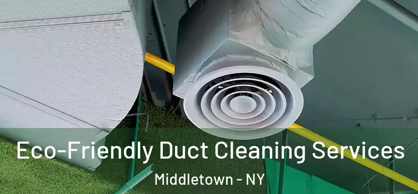  Eco-Friendly Duct Cleaning Services Middletown - NY