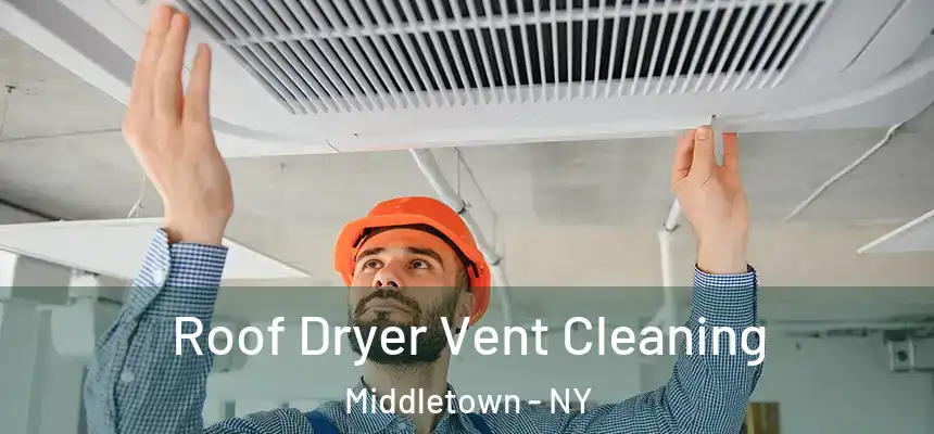  Roof Dryer Vent Cleaning Middletown - NY
